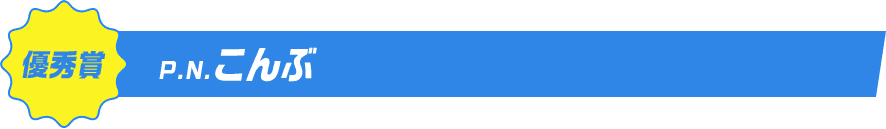 優秀賞P.N.こんぶ