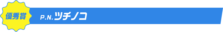 優秀賞P.N.ツチノコ